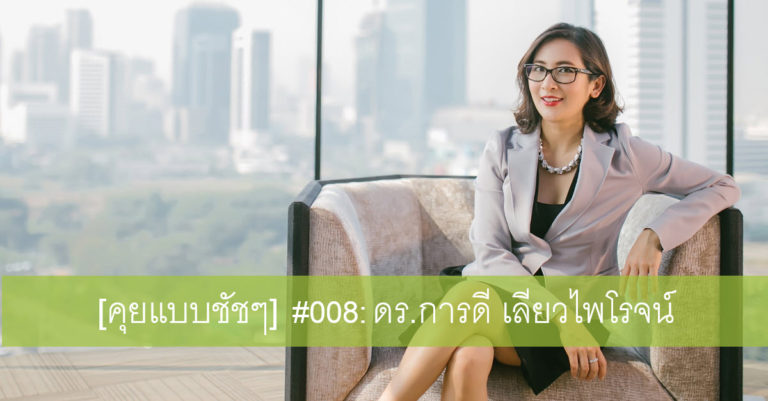 [คุยแบบชัชๆ] #008: ดร.การดี เลียวไพโรจน์